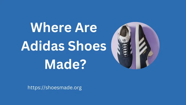 Where Are Adidas Shoes Made? Full Detailed Guide