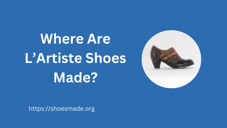 Where Are L’Artiste Shoes Made? A Comprehensive Guide