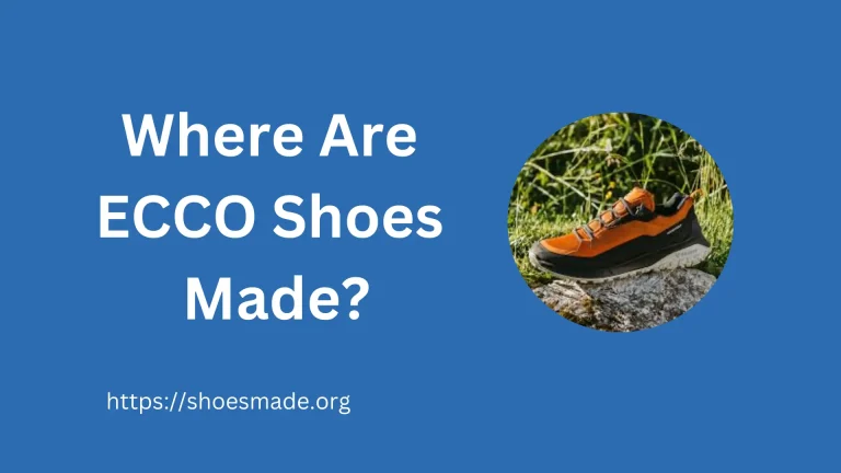 Where Are ECCO Shoes Made? A Detailed Guide