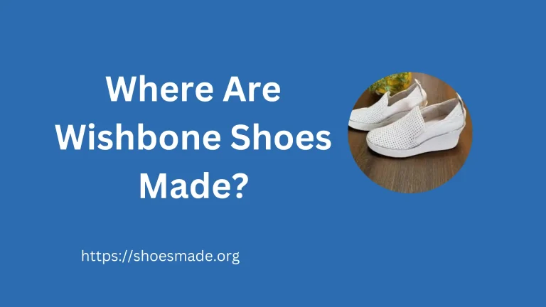 Where Are Wishbone Shoes Made? A Detailed Guide