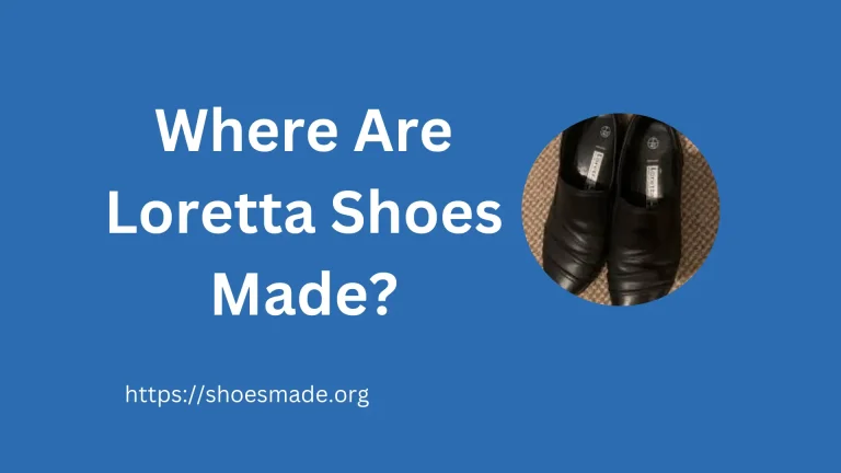 Where Are Loretta Shoes Made? A Detailed Guide