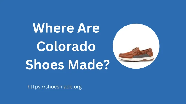 Where Are Colorado Shoes Made? A Detailed Guide