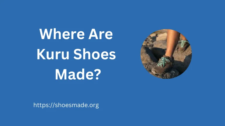 Where Are Kuru Shoes Made? A Comprehensive Guide